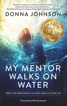 Paperback My Mentor Walks on Water: Spirit-Led Mentorship in Every Area of Your Life Book