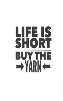 Life is Short, Buy the Yarn: Journal with 100 lined pages featuring a ball of yard and crochet hook on each page.