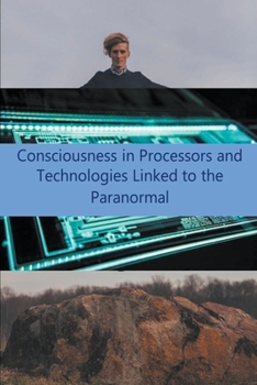 Paperback Consciousness in Processors and Technologies Linked to the Paranormal Book