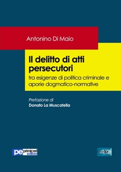 Paperback Il delitto di atti persecutori tra esigenze di politica criminale e aporie dogmatico-normative [Italian] Book