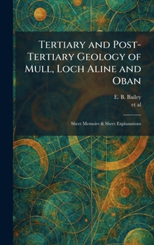 Tertiary and Post-Tertiary Geology of Mull, Loch Aline and Oban: Sheet Memoirs & Sheet Explanations