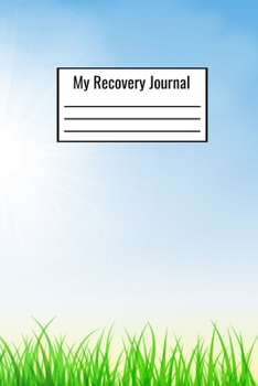 My Recovery Journal: Addiction Recovery Notebook To Write Down Day To Day Progress Towards Your Recovery Journey