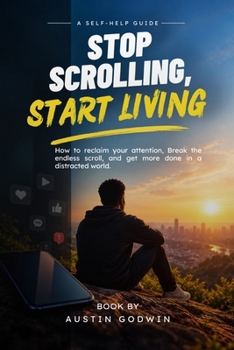Paperback Stop Scrolling, Start Living.: How To Reclaim Your Attention, Break The Endless Scroll, And Get More Done In A Distracted World. Book