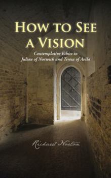 Paperback How to See a Vision: Contemplative Ethics in Julian of Norwich and Teresa of Avila Book