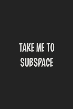 Take Me To Subspace: Stiffer Than A Greeting Card: Use Our Novelty Journal To Document Your Sexual Adventures, Fantasies, or Kinky Bucket List | Makes a Great BDSM Lifestyle Gift For Adults