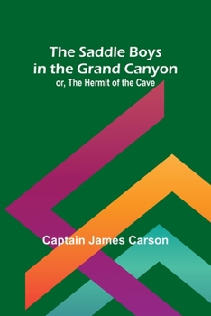 Paperback The Saddle Boys in the Grand Canyon; or, The Hermit of the Cave Book