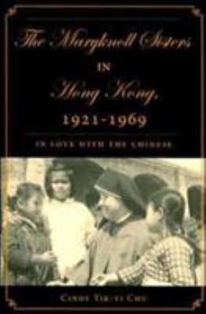 Paperback The Maryknoll Sisters in Hong Kong, 1921-1969: In Love with the Chinese Book