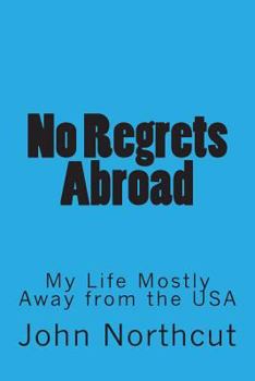 No Regrets Abroad: My Life Mostly Away from the USA