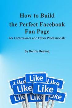 Paperback How to Build the Perfect Facebook Fan Page: For Entertainers and Other Professionals Book