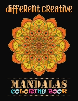 Different Creative Mandalas Coloring Book: Big Mandalas To color For Relaxation 40 Summertime Mandalas: Mandala coloring book for adult relaxation Unique 100 Mandala Patterns coloring Page help book