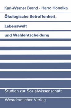 Okologische Betroffenheit, Lebenswelt Und Wahlentscheidung: Pladoyer Fur Eine Neue Perspektive Der Wahlforschung Am Beispiel Der Bundestagswahl 1983