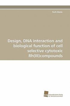 Paperback Design, DNA Interaction and Biological Function of Cell Selective Cytotoxic Rh(iii)Compounds Book