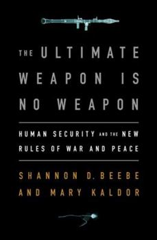Ultimate Weapon Is No Weapon: Human Security and the New Rules of War and Peace