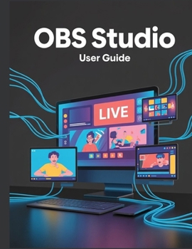 Paperback OBS Studio User Guide: A Simplified Step-by-Step Manual with Troubleshooting Tips, and Advanced Settings Explained Book