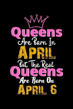 Queens Are Born In April  Real Queens Are Born In April 6 Notebook Birthday Funny Gift: Lined Notebook / Journal Gift, 120 Pages, 6x9, Soft Cover, Matte Finish