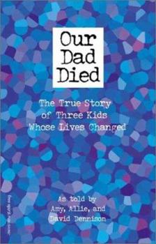 Paperback Our Dad Died: The True Story of Three Kids Whose Lives Changed Book