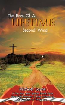 The Race of a Lifetime: Second Wind: A True Story about Spiritual Growth, Grace, Mercy, Faith, Endurance & Being Anchored in the Foundation of