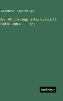 Das baltische Sängerfest in Riga von 29. Juni bis zum 4. Juli 1861
