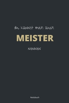 Du kannst mich auch Meister nennen Notizbuch: liniertes Notizbuch A5 mit Spruch - 110 Seiten Geschenk Gl�ckw�nsche zur Ausbildung Bester Azubi Azubine Geschenk Weihnachten Geburtstag