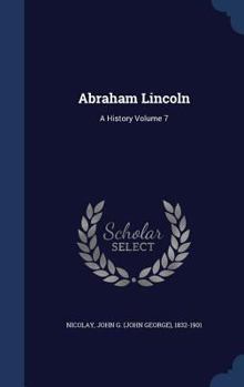 Hardcover Abraham Lincoln: A History Volume 7 Book