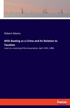Paperback Wife Beating as a Crime and Its Relation to Taxation: read at a meeting of the Association, April 15th, 1886 Book