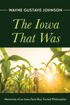Paperback The Iowa That Was: Memories of an Iowa Farm Boy Turned Philosopher Book