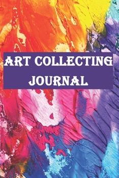 Art Collecting Journal: Keep Record of Your Art Collection-12 Pages(6"x9") Matte Cover Finish