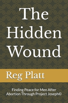 Paperback The Hidden Wound: Finding Peace for Men After Abortion Through Project Joseph© Book