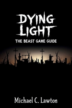 Paperback Dying Light: The Beast Game Guide: The Complete Walkthrough, Survival Tactics, and Secrets of the City Book
