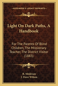 Paperback Light On Dark Paths, A Handbook: For The Parents Of Blind Children, The Missionary Teacher, The District Visitor (1883) Book