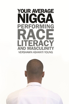 Your Average Nigga: Performing Race, Literacy, and Masculinity - Book  of the African American Life