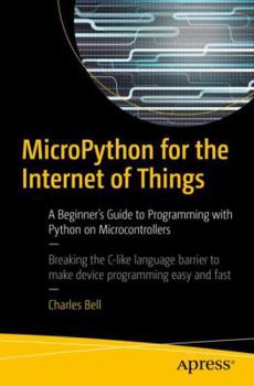 Paperback Micropython for the Internet of Things: A Beginner's Guide to Programming with Python on Microcontrollers Book