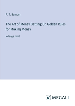 Paperback The Art of Money Getting; Or, Golden Rules for Making Money: in large print Book