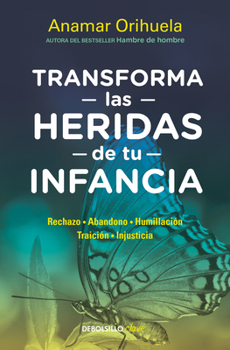 Paperback Transforma Las Heridas de Tu Infancia: Rechazo - Abandono - Humillación - Traici Ón - Injusticia / Transform the Wounds of Your Childhood [Spanish] Book