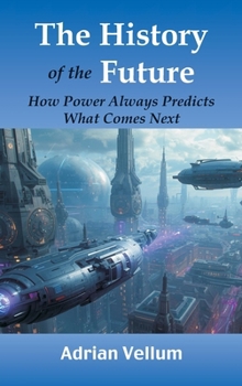Hardcover The History of the Future: How Power Always Predicts What Comes Next Book