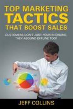 Paperback Top Marketing Tactics That Boost Sales: Customers Don't Just Pour in Online, They Abound Offline Too! Book