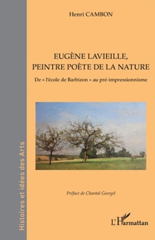 Eugène Lavieille, peintre poète de la nature: De l'école de Barbizon" au pré-impressionnisme" (Histoires Et Idées Des Arts) (French Edition)