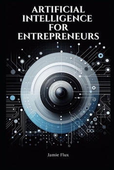 Artificial Intelligence for Entrepreneurs: Practical Real World Use Cases (Mastering Machine Learning)