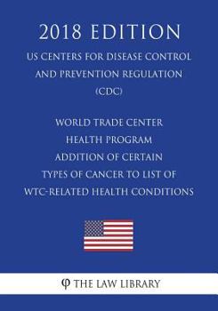 World Trade Center Health Program - Addition of Certain Types of Cancer to List of WTC-Related Health Conditions (US Centers for Disease Control and Prevention Regulation) (CDC)