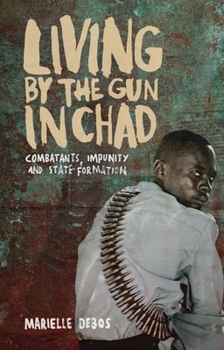 Paperback Living by the Gun in Chad: Combatants, Impunity and State Formation Book