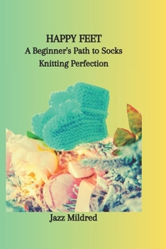 Paperback Happy Feet: A Beginner's Path to Socks Knitting Perfection Book