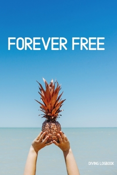 Forever Free - Dive Log Book: Scuba Diving Logbook for divers in all levels - Compact Size - 6x9 inches - 120 pages
