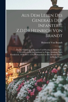 Paperback Aus Dem Leben Des Generals Der Infanterie Z.D.Dr.Heinrich Von Brandt: Th.Die Feldzuege in Spanien Und Russland, 1808-1812.-2.Th.Leben in Berlin, Aufst [German] Book