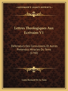 Lettres Theologiques Aux Ecrivains V1: Defenseurs Des Convulsions, Et Autres Pretendus Miracles Du Tems (1740)
