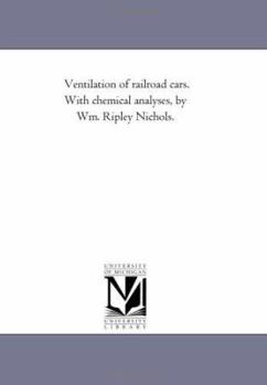Ventilation of railroad cars. With chemical analyses, by Wm. Ripley Nichols.