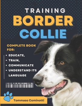 Paperback BORDER COLLIE Training: Complete Guide to Educating, Training, Communicating with Your Dog, and Understanding Its Language. Book