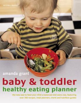 Paperback Baby & Toddler Healthy Eating Planner: The New Way to Feed Your Child a Balanced Diet Every Day, Featuring Over 350 Recipes, Meal Planners, Charts and Book