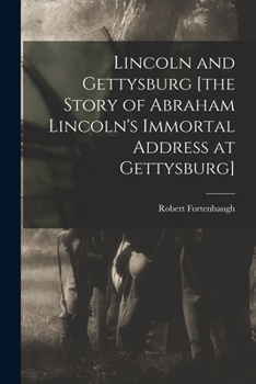 Lincoln And Gettysburg: The Story Of Abraham Lincoln's Immortal Address At Gettysburg