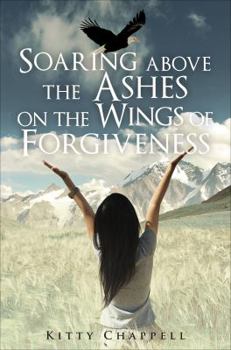 Paperback Soaring Above the Ashes on the Wings of Forgiveness Book