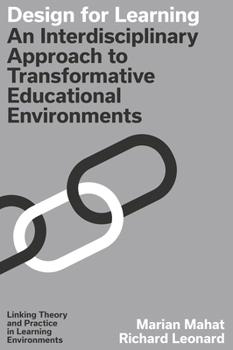 Design for Learning: An Interdisciplinary Approach to Transformative Learning Environments (Linking Theory and Practice in Learning Environments)